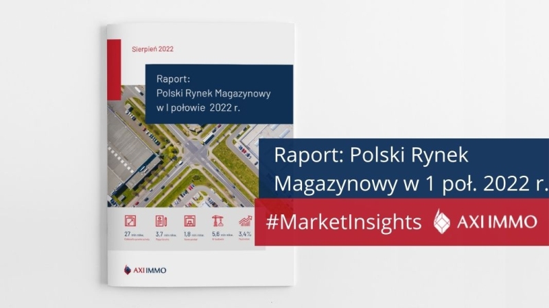 sm axi immo prezentuje raport 1 polowa 2022 rynek magazynowy w polsce